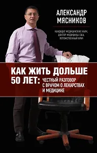 Как жить дольше 50 лет: честный разговор с врачом о лекарствах и медицине