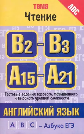 Английский язык: тема "Чтение": тестовые задания базового, повышенного и высокого уровней сложности: В2-В3, А15-А21 / (мягк) (ABC Азбука ЕГЭ). Музланова Е. (АСТ) — 2247516 — 1