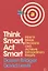 Think Smart, Act Smart. How to Make Decisions and Achieve Extraordinary Results — 2730184 — 1