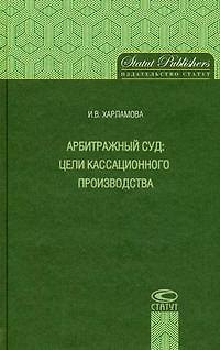 Арбитражный суд: цели кассационного производства / Харламова И. (Лекс-Книга) 2205433 — 1