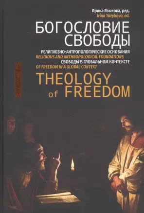 Богословие свободы. Религиозно-антропологические основания свободы в глобальном контексте — 2823562 — 1