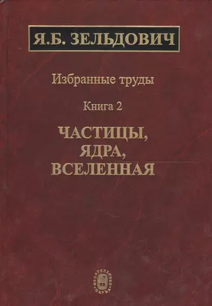 Избранные труды в двух книгах. Книга 2. Частицы, ядра, вселенная — 2563835 — 1