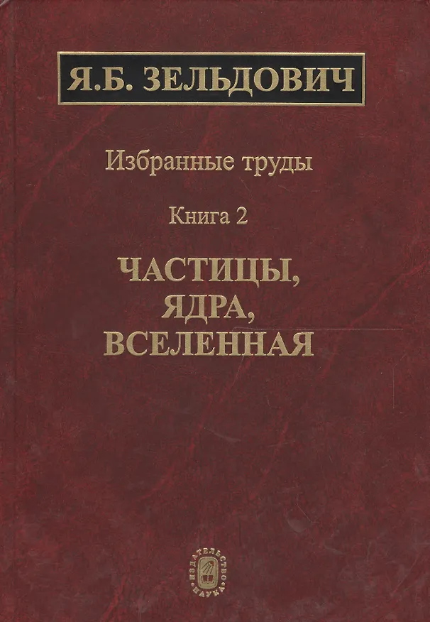 Книга Избранные труды в двух книгах. Книга 2. Частицы, ядра, вселенная (Яков Зельдович) — 1