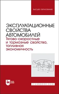 Эксплуатационные свойства автомобилей. Тягово-скоростные и тормозные свойства, топливная экономичность. Учебное пособие для вузов
