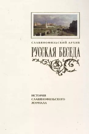 «Русская беседа»: История славянофильского журнала : Исследования. Материалы. Постатейная роспись — 2565185 — 1