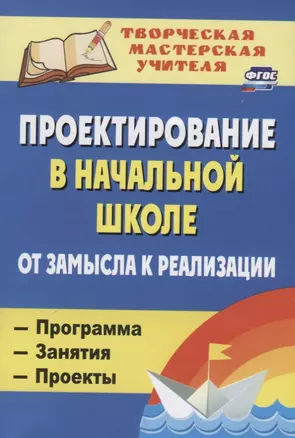 Проектирование в начальной школе. От замысла к реализации : программа, занятия, проекты. 2-е издание, исправленное — 2639620 — 1