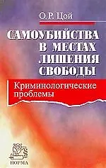 Самоубийства в местах лишения свободы: криминолог. проблемы / О.Р. Цой. - М.: НОРМА, 2007. - 208 с.