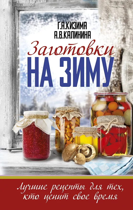 Книга Заготовки на зиму. Лучшие рецепты для тех, кто ценит свое время (Алина Калинина, Галина Кизима) — 1
