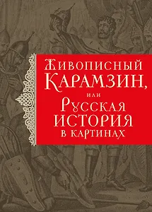 История государства Российского. Живописный Карамзин, или Русская история в картинах
