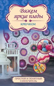 ПростПонятСамоучитель Вяжем яркие пледы крючком
