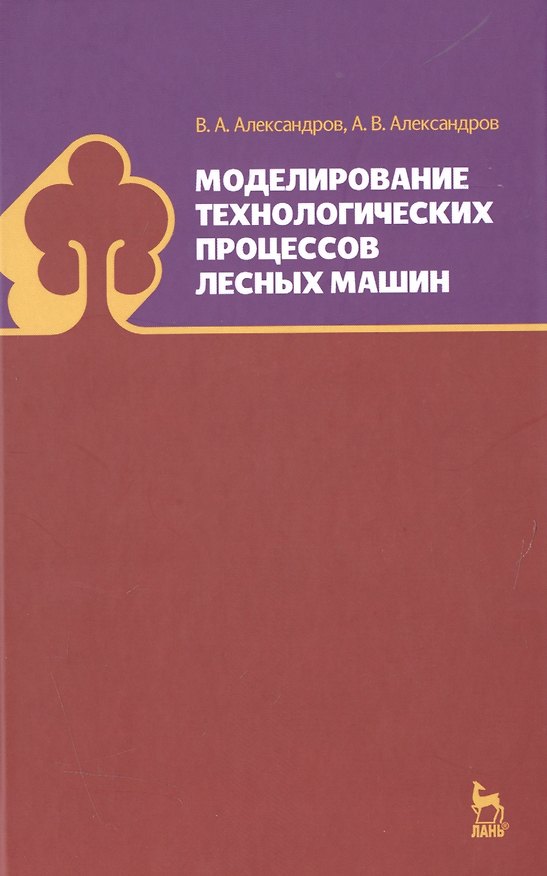 Книга Моделирование технологических процессов лесных машин: Учебник, 3-е изд., перераб. (Валентин Александров) — 1