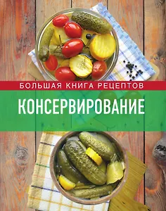 Консервирование. Большая книга рецептов