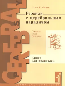 Ребенок с церебральным параличем : помощь, уход, развитие : кн. для родителей / 4-е изд.