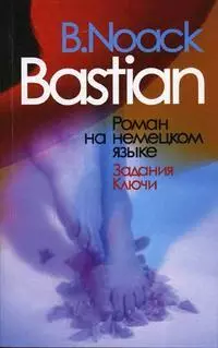 Бастиан Роман Задания Ключи (мягк)(Читаем по-немецки). Ноак Б. (Грант Виктория) — 2079133 — 1