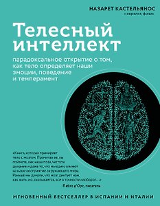 Телесный интеллект. Парадоксальное открытие о том, как тело определяет наши эмоции, поведение и темперамент