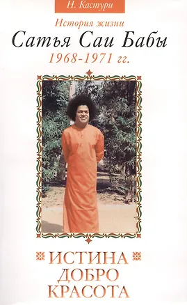 Книга Истина, добро, красота. ( Сатьям, шивам, сундарам). История жизни Сатья Саи Бабы. Том III. 1968-1971 (Н. Кастури)