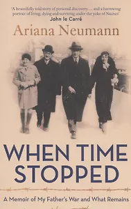 When Time Stopped : A Memoir of My Fathers War and What Remains