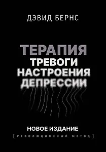 Терапия тревоги, настроения, депрессии. Новое издание. Революционный метод