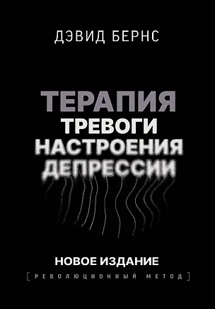 Книга Терапия тревоги, настроения, депрессии. Новое издание. Революционный метод (Дэвид Д. Бернс)