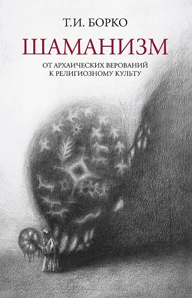 Книга Шаманизм: от архаических верований к религиозному культу. Монография (Татьяна Борко) — 1