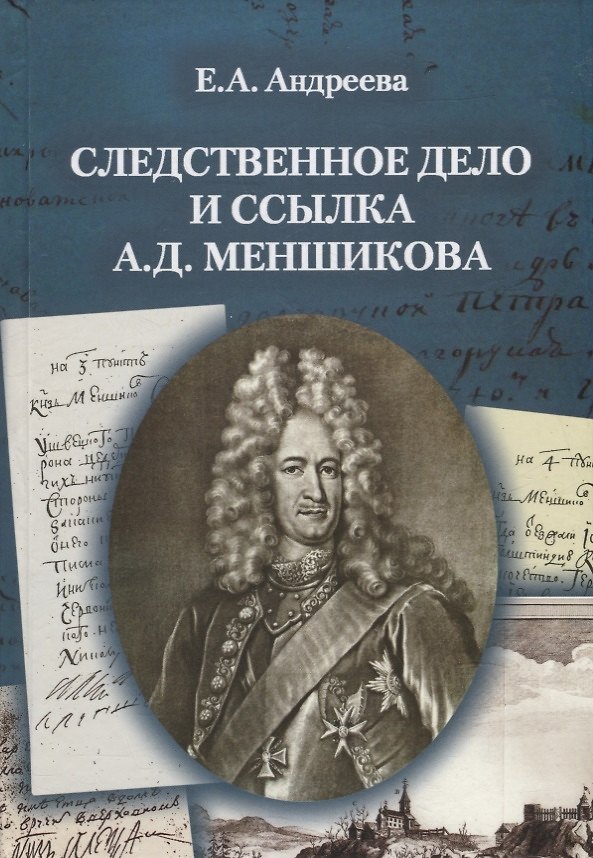 Книга Следственное дело и ссылка А.Д. Меншикова 1727–1729 гг.: Исследование и документы (Е. Андреева) — 1
