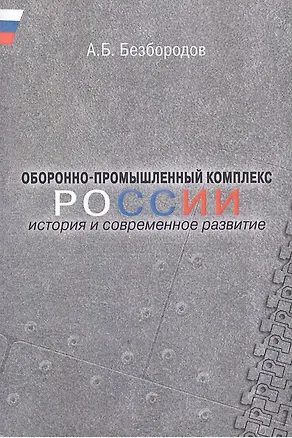 Книга Оборонно-промышленный комплекс России: история и современное развитие. (Александр Безбородов)