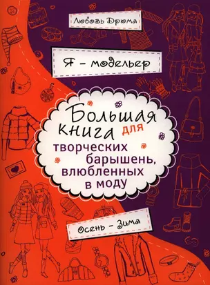 Я - модельер. Большая книга для творческих.барышень, влюбленных в моду. Осень - зима — 2388387 — 1