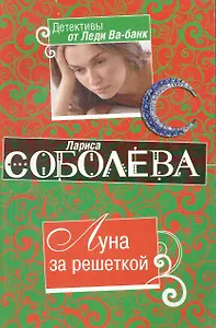 Луна за решеткой: роман / (мягк) (Детективы от Леди Ва-банк). Соболева Л. (Эксмо)