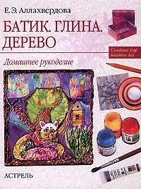 Книга Батик. Глина.Дерево. Дамашнее рукоделие ()