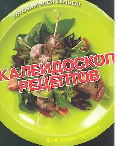 Калейдоскоп рецептов. Пицца салаты шашлыки десерты