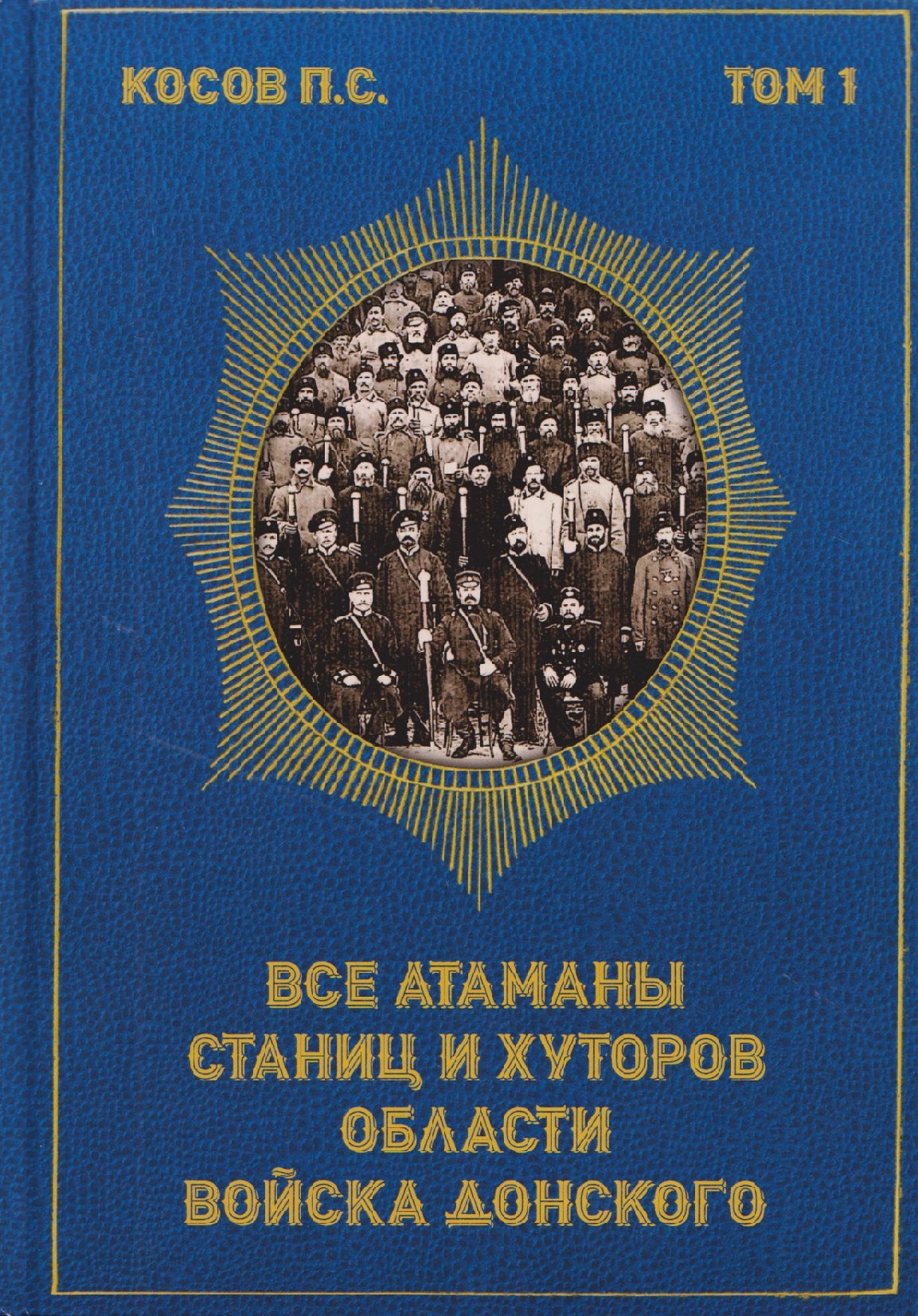 Павел Сергеевич Косов Все атаманы станиц и хуторов области войска Донского. 1901–1907 годы. Том 1