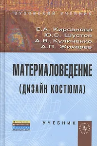 Материаловедение (Дизайн костюма): Учебник (ГРИФ) /Кирсанова Е.А. Жихарев А.П. Шустов Ю.С. Куличенко А.В.