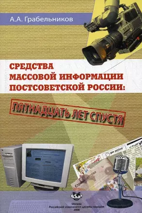 Средства массовой информации постсоветской России. Пятнадцать лет спустя. Монография (мягк). Грабельников А.А. (Юрайт) — 2194250 — 1