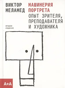 Машинерия портрета. Опыт зрителя, преподавателя и художника. Второе издание