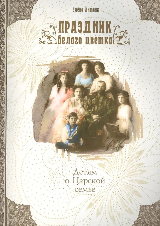 Книга Праздник белого цветка Детям о Царской семье (м) Литвяк (Елена Литвяк) — 1