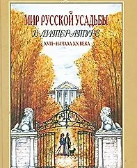 Мир русской усадьбы в литературе XVIII-начала XX века: Хрестоматия