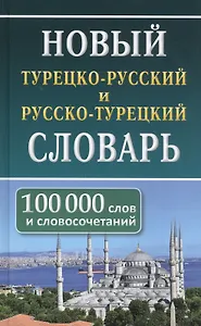 Новый турецко-русский русско-турецкий словарь. 100 000 слов и словосочетаний