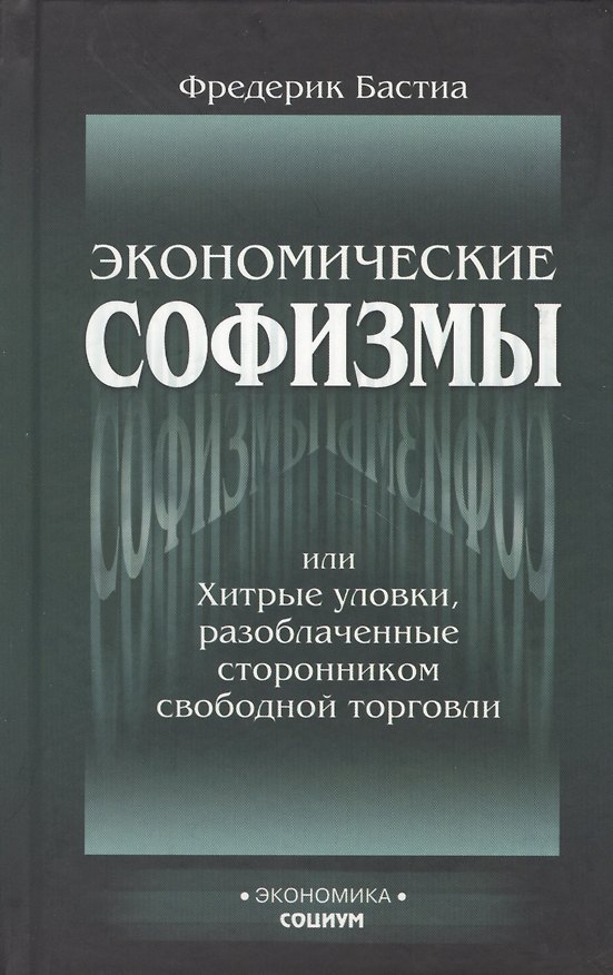 Книга Экономические софизмы, или Хитрые уловки протекционистов, разоблаченные сторонником свободной торговли (Фредерик Бастиа) — 1