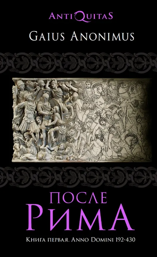 Книга После Рима. 192-430 по Рождеству. От "солдатских императоров" до Карла Великого. Книга первая (Артем Гай) — 1