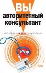 Книга Вы - авторитетный консультант: Как убедить в этом окружающих () — 1