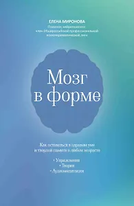 Мозг в форме: как оставаться в здравом уме и твердой памяти в любом возрасте