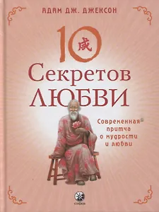 Десять секретов Любви. Современная притча о мудрости и любви