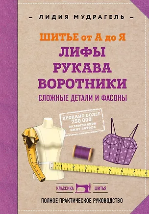 Книга Шитье от А до Я. Лифы. Рукава. Воротники. Сложные детали и фасоны. Полное практическое руководство (Лидия Мудрагель)