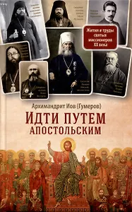 Идти путем апостольским. Жития и труды святых миссионеров XX века