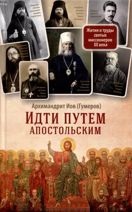 Идти путем апостольским. Жития и труды святых миссионеров XX века — 3048322 — 1