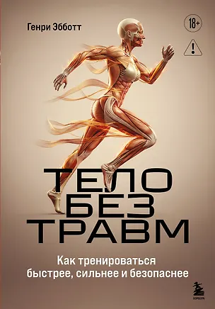 Книга Тело без травм. Как тренироваться быстрее, сильнее и безопаснее (Генри Эбботт)