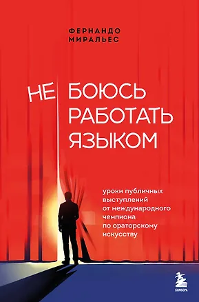 Книга Не боюсь работать языком. Уроки публичных выступлений от международного чемпиона по ораторскому искусству (Фернандо Миральес)
