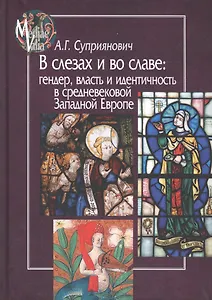 В слезах и во славе: гендер, власть и идентичность в средневековой Западной Европе
