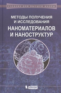 Методы получения и исследования наноматериалов и наноструктур. Лабораторный практикум по нанотехнологиям: учебное пособие / 2-е изд., перераб. и доп.