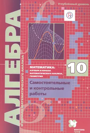 Математика: алгебра и начала математического анализа, геометрия. Алгебра и начала математического анализа. 10 класс. Самостоятельные и контрольные работы. Углубленный уровень — 2749068 — 1